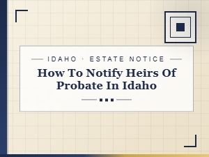How to Notify Heirs of Probate in Idaho