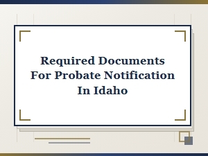 Required Documents for Probate Notification in Idaho