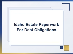 Idaho Estate Paperwork for Debt Obligations