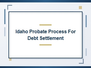 Idaho Probate Process for Debt Settlement