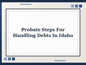 Probate Steps for Handling Debts in Idaho
