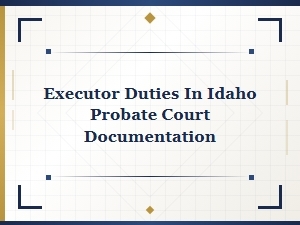 Executor Duties in Idaho Probate Court Documentation
