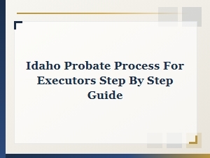 Idaho Probate Process for Executors Step by Step