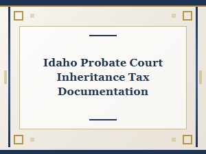 Idaho Probate Court Inheritance Tax Documentation