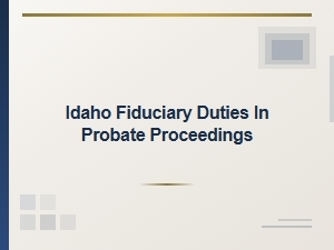 Idaho Fiduciary Duties in Probate Proceedings