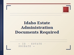 Idaho Estate Administration Documents Required