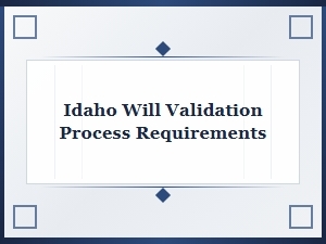 Idaho Will Validation Process Requirements