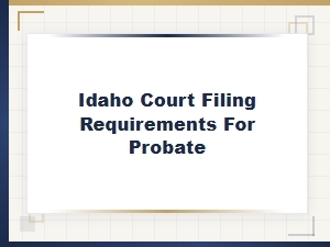 Idaho Probate Court Filing Requirements