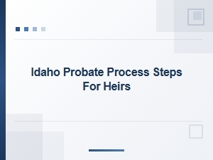 Idaho Probate Process Steps for Heirs