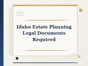 Idaho Estate Planning Legal Documents Required